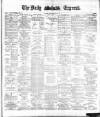 Dublin Daily Express Thursday 03 May 1883 Page 1