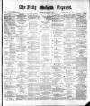 Dublin Daily Express Tuesday 15 May 1883 Page 1