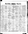 Dublin Daily Express Saturday 01 March 1884 Page 1