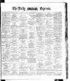 Dublin Daily Express Saturday 08 March 1884 Page 1