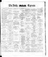 Dublin Daily Express Friday 18 April 1884 Page 1