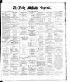 Dublin Daily Express Monday 21 April 1884 Page 1
