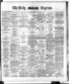 Dublin Daily Express Monday 11 August 1884 Page 1