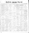 Dublin Daily Express Monday 05 January 1885 Page 1