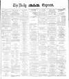 Dublin Daily Express Saturday 31 January 1885 Page 1