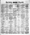 Dublin Daily Express Saturday 07 November 1885 Page 1