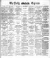 Dublin Daily Express Tuesday 26 January 1886 Page 1