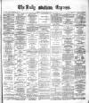 Dublin Daily Express Thursday 15 April 1886 Page 1