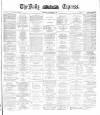 Dublin Daily Express Saturday 01 May 1886 Page 1