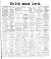 Dublin Daily Express Monday 03 May 1886 Page 1