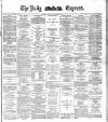 Dublin Daily Express Saturday 13 November 1886 Page 1
