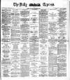 Dublin Daily Express Thursday 30 December 1886 Page 1