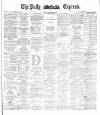 Dublin Daily Express Monday 02 May 1887 Page 1