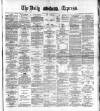 Dublin Daily Express Friday 06 January 1888 Page 1