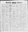 Dublin Daily Express Friday 30 March 1888 Page 1