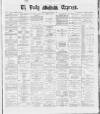 Dublin Daily Express Saturday 28 April 1888 Page 1