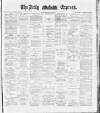 Dublin Daily Express Thursday 10 May 1888 Page 1