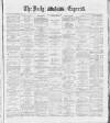 Dublin Daily Express Monday 21 May 1888 Page 1