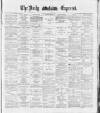 Dublin Daily Express Tuesday 22 May 1888 Page 1
