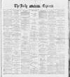 Dublin Daily Express Wednesday 23 May 1888 Page 1