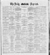 Dublin Daily Express Monday 28 May 1888 Page 1
