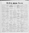 Dublin Daily Express Thursday 31 May 1888 Page 1