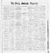 Dublin Daily Express Friday 22 June 1888 Page 1