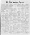 Dublin Daily Express Thursday 06 September 1888 Page 1