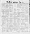 Dublin Daily Express Thursday 01 November 1888 Page 1