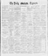 Dublin Daily Express Monday 05 November 1888 Page 1