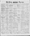 Dublin Daily Express Thursday 08 November 1888 Page 1