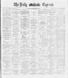 Dublin Daily Express Monday 26 November 1888 Page 1