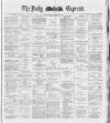 Dublin Daily Express Tuesday 04 December 1888 Page 1