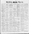 Dublin Daily Express Thursday 06 December 1888 Page 1