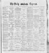 Dublin Daily Express Saturday 22 December 1888 Page 1