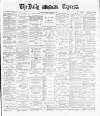 Dublin Daily Express Monday 07 January 1889 Page 1