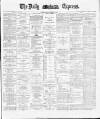 Dublin Daily Express Tuesday 08 January 1889 Page 1