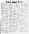 Dublin Daily Express Saturday 19 January 1889 Page 1