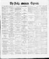 Dublin Daily Express Tuesday 29 January 1889 Page 1