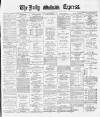 Dublin Daily Express Saturday 04 May 1889 Page 1