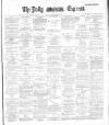 Dublin Daily Express Saturday 13 July 1889 Page 1