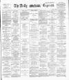 Dublin Daily Express Saturday 19 October 1889 Page 1