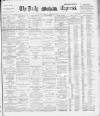 Dublin Daily Express Thursday 20 February 1890 Page 1