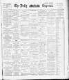 Dublin Daily Express Thursday 01 May 1890 Page 1