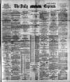 Dublin Daily Express Wednesday 25 March 1891 Page 1