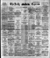 Dublin Daily Express Wednesday 08 April 1891 Page 1