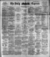Dublin Daily Express Saturday 16 May 1891 Page 1
