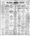 Dublin Daily Express Tuesday 19 April 1892 Page 1