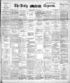 Dublin Daily Express Friday 19 May 1893 Page 1