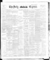 Dublin Daily Express Wednesday 07 February 1894 Page 1